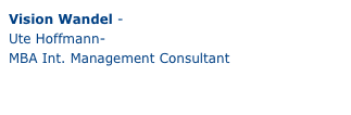 Vision Wandel - www.vision-wandel.de
Ute Hoffmann-
MBA Int. Management Consultant

